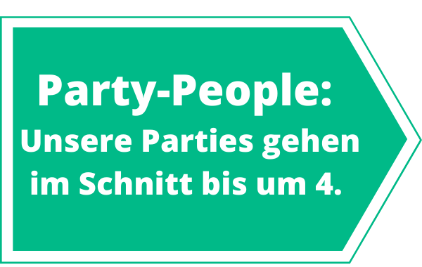 Party-People Unsere Parties gehen im Schnitt bis um 4-